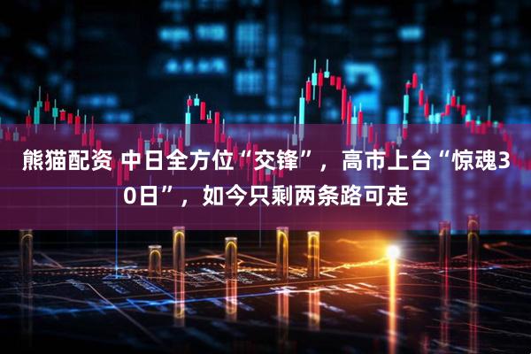 熊猫配资 中日全方位“交锋”，高市上台“惊魂30日”，如今只剩两条路可走