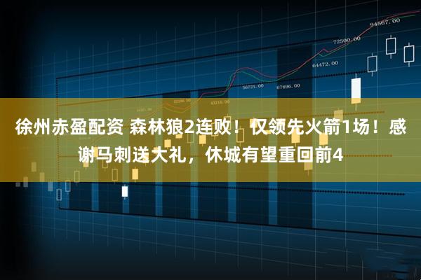 徐州赤盈配资 森林狼2连败！仅领先火箭1场！感谢马刺送大礼，休城有望重回前4
